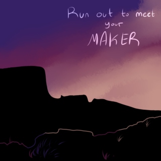Run Out To Meet Your Maker