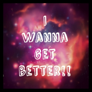 I wanna get better!