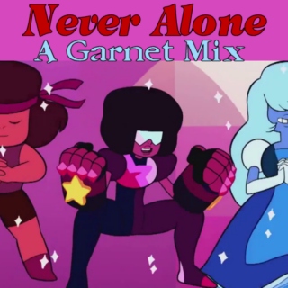 Never Alone- A Garnet Mix