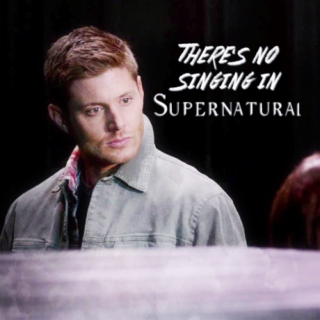 There's No Singing in Supernatural - Dean