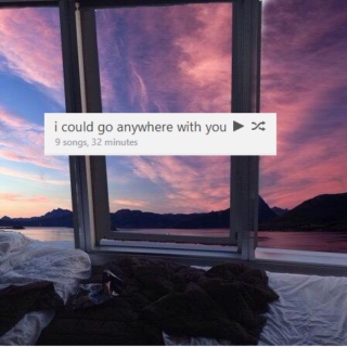 i could go anywhere with you