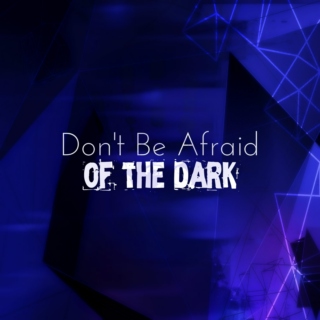 Don't Be Afraid (of the dark)