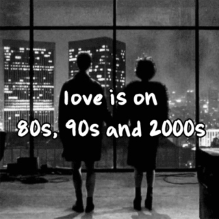 love is on 80s, 90s and 2000s