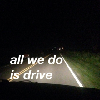 all we do is drive