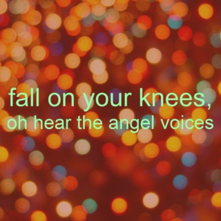 fall on your knees, oh hear the angel voices