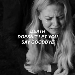 death doesn't let you say goodbye