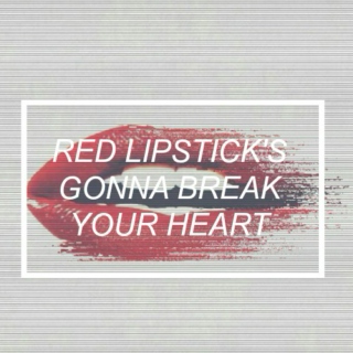 Red lipstick's gonna break your heart