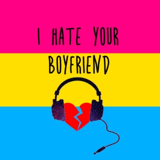  ↠ I Hate Your Boyfriend ↞