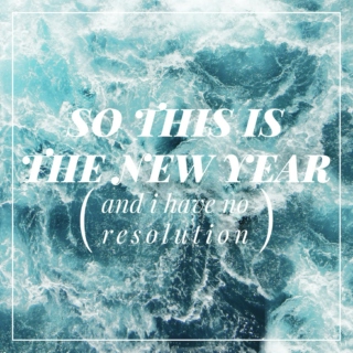 so this is the new year (and i have no resolution) [new year's 2016, side a]