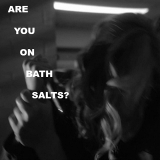 Are you on bath salts?