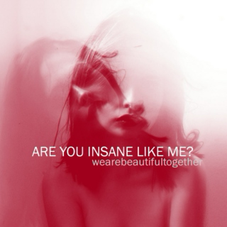 are you insane like me?