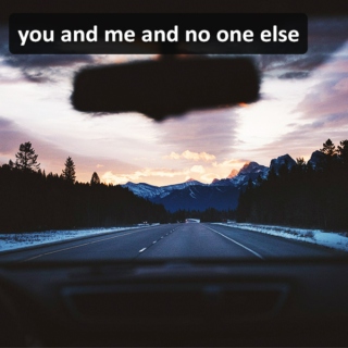 you and me and no one else
