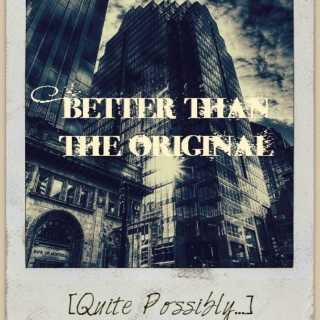 ♥[Quite Possibly...] Better than the Original♥