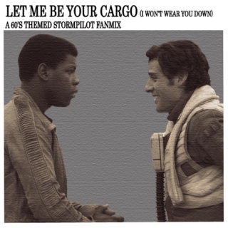 let me be your cargo (i won't wear you down)