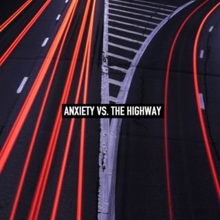 ANXIETY VS. THE HIGHWAY