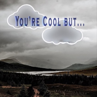 You're cool but...