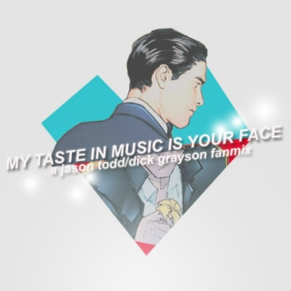 My Taste In Music is Your Face