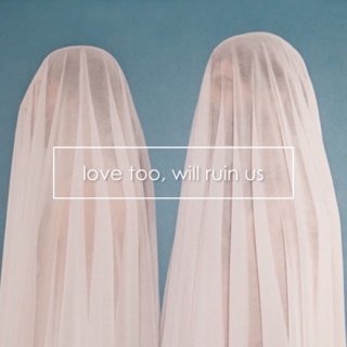 love too, will ruin us