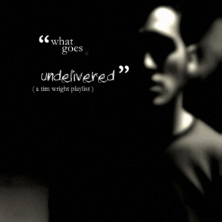 what goes undelivered ( a tim wright playlist )