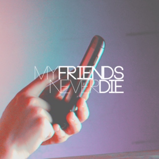 MY FRIENDS NEVER DIE