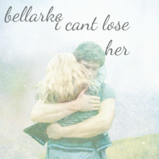 I can't lose her - Bellarke