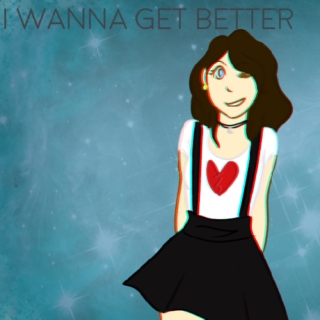 ★I Wanna Get Better★