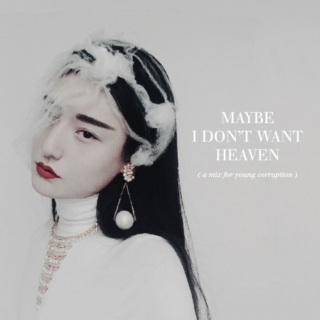 maybe i don't want heaven