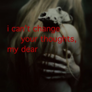 i can't change your thoughts, my dear