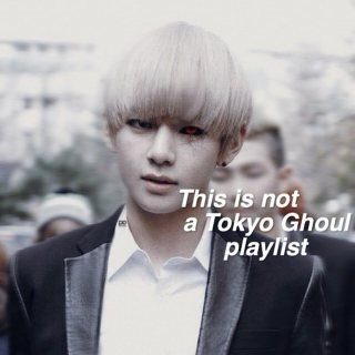 This is not a tokyo ghoul playlist