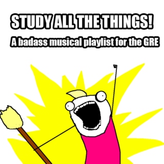STUDY ALL THE THINGS: A Badass Musical Playlist for the GRE