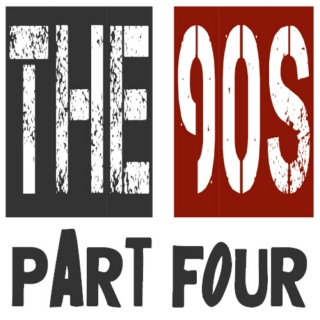 The 90s: Part Four