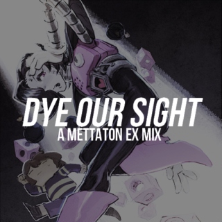 DYE OUR SIGHT - another mettaton ex mix
