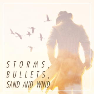 storms, bullets, sand and wind