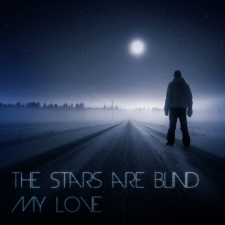 the stars are blind, my love