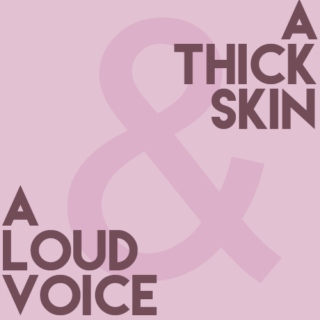 a thick skin & a loud voice.