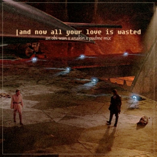 and now all your love is wasted