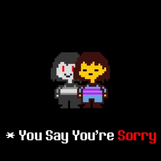* You Say You're Sorry