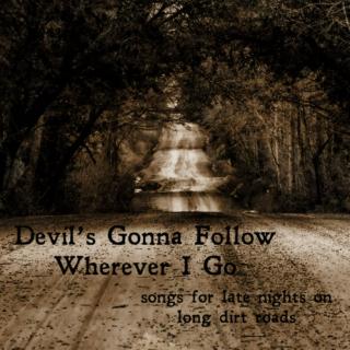Devil's Gonna Follow Wherever I Go