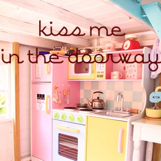 kiss me in the doorway