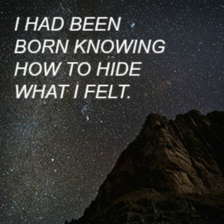 I had been born knowing how to hide what I felt.