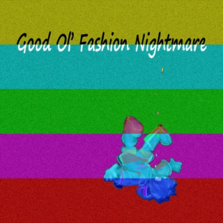 Good Ol' Fashion Nightmare