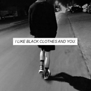 I like black clothes and you