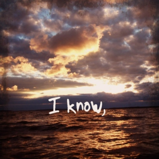 I know,