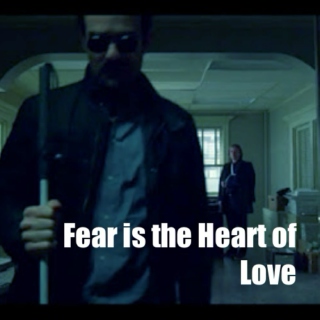 V. Fear is the Heart of Love