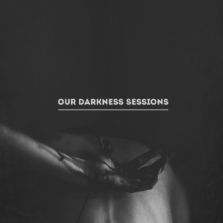 our darkness sessions