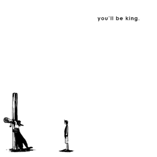 you'll be king.