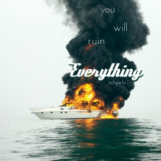 you will ruin Everything