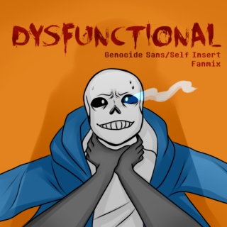 DYSFUNCTIONAL [ A Genocide Sans/Self Insert Fanmix ]