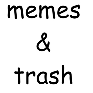 Trash and Memes