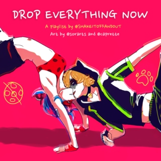 drop everything now